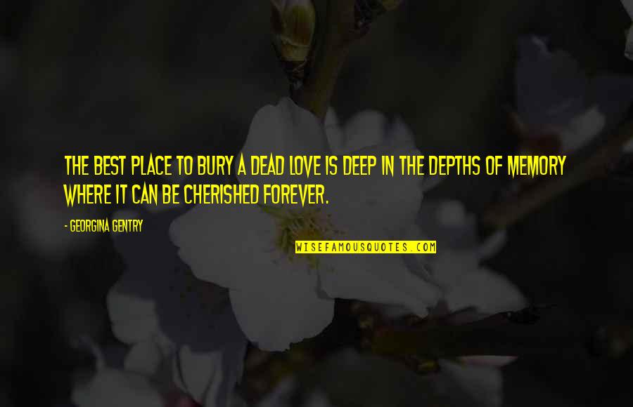 Bury Your Dead Quotes By Georgina Gentry: The best place to bury a dead love