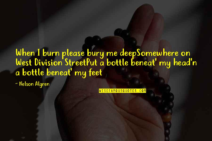 Bury Your Head Quotes By Nelson Algren: When I burn please bury me deepSomewhere on