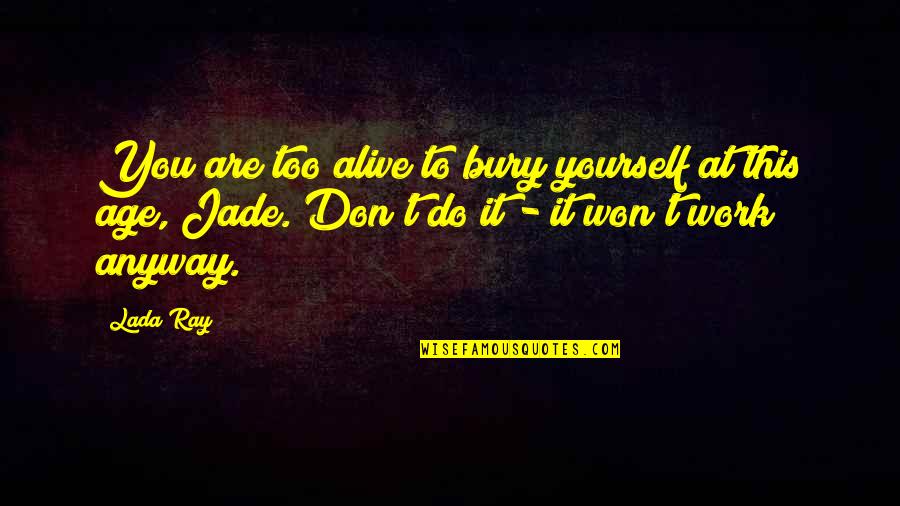 Bury Yourself Quotes By Lada Ray: You are too alive to bury yourself at