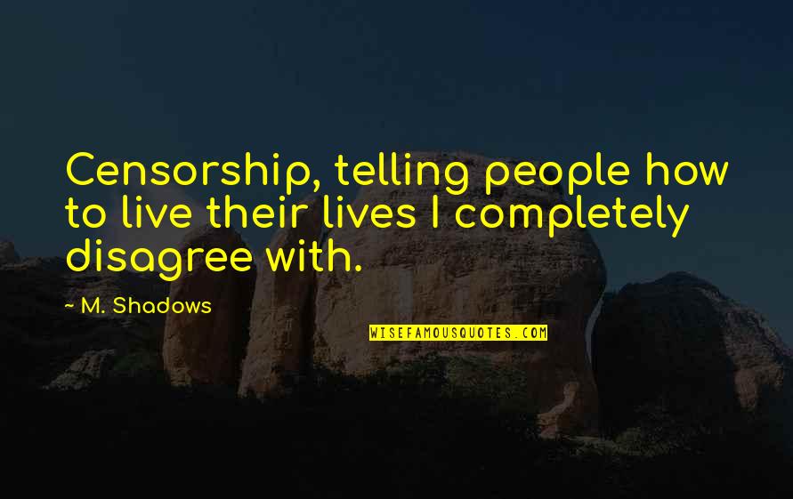 Buryat Mongol Quotes By M. Shadows: Censorship, telling people how to live their lives