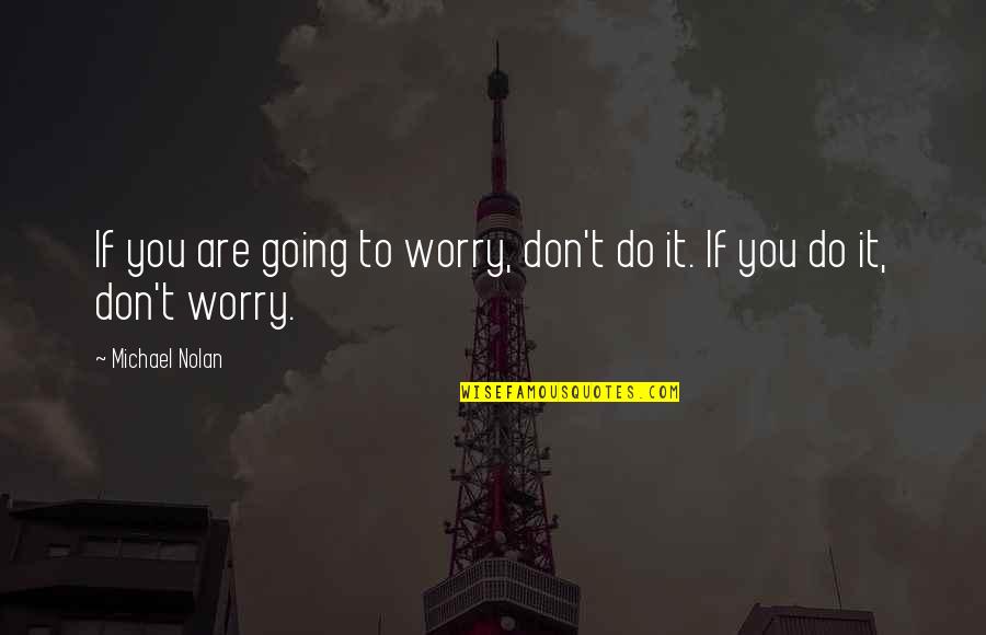 Buryat Mongol Quotes By Michael Nolan: If you are going to worry, don't do