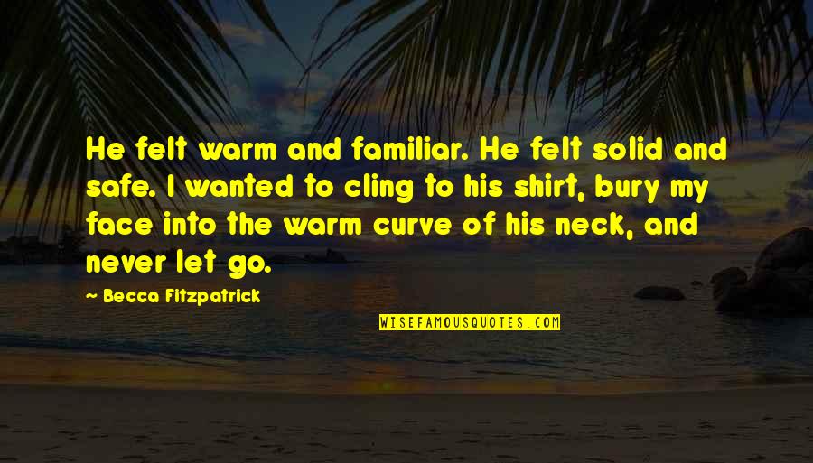 Bury'd Quotes By Becca Fitzpatrick: He felt warm and familiar. He felt solid