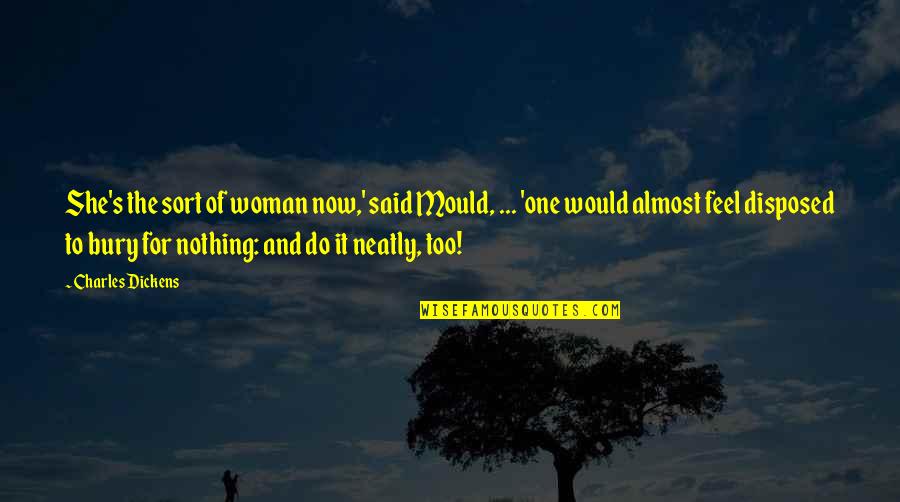 Bury'd Quotes By Charles Dickens: She's the sort of woman now,' said Mould, Bury'd Quotes By Charles Dickens: She's the sort of woman now,' said Mould,