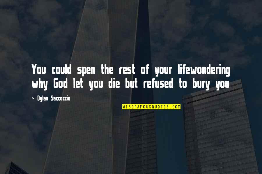 Bury'd Quotes By Dylan Saccoccio: You could spen the rest of your lifewondering Bury'd Quotes By Dylan Saccoccio: You could spen the rest of your lifewondering