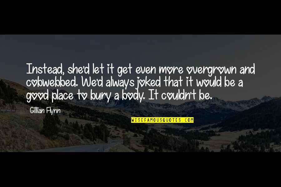 Bury'd Quotes By Gillian Flynn: Instead, she'd let it get even more overgrown Bury'd Quotes By Gillian Flynn: Instead, she'd let it get even more overgrown