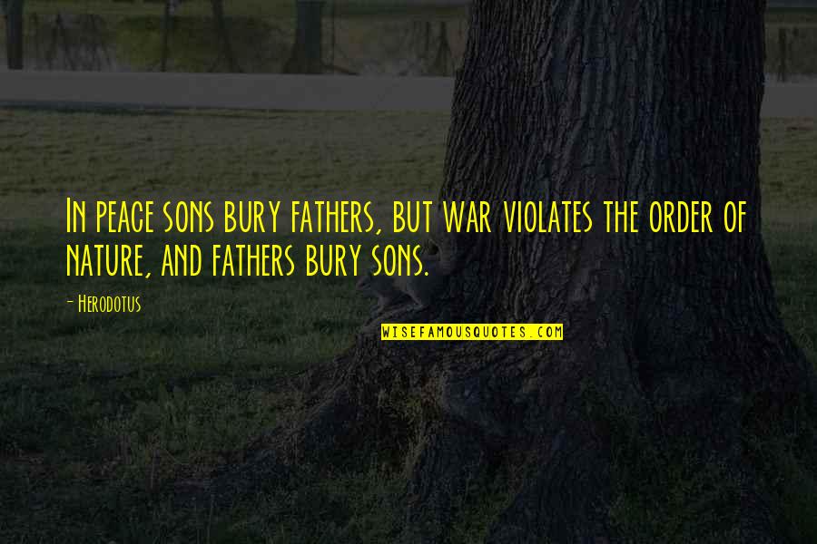 Bury'd Quotes By Herodotus: In peace sons bury fathers, but war violates