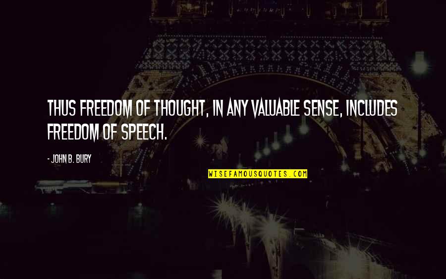 Bury'd Quotes By John B. Bury: Thus freedom of thought, in any valuable sense,