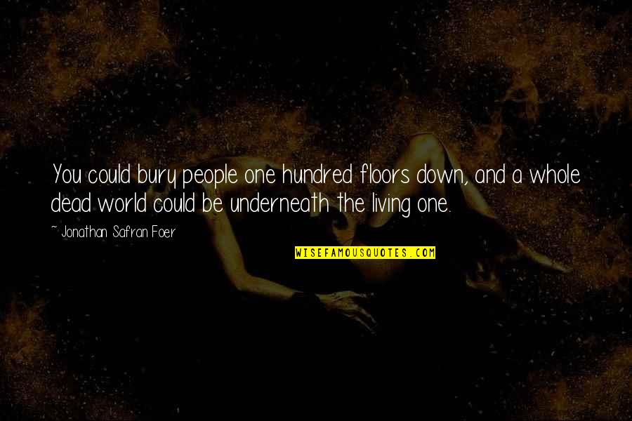 Bury'd Quotes By Jonathan Safran Foer: You could bury people one hundred floors down,