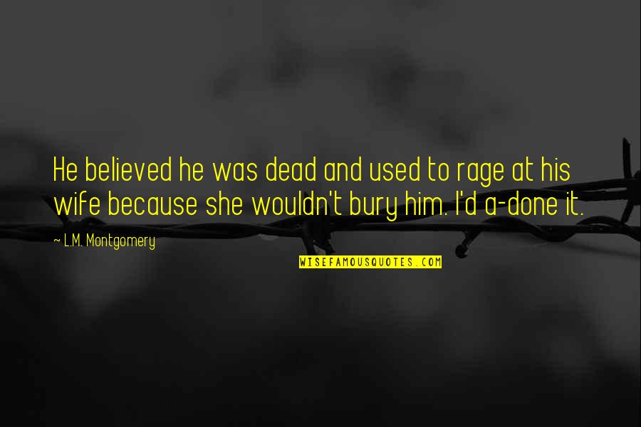 Bury'd Quotes By L.M. Montgomery: He believed he was dead and used to Bury'd Quotes By L.M. Montgomery: He believed he was dead and used to