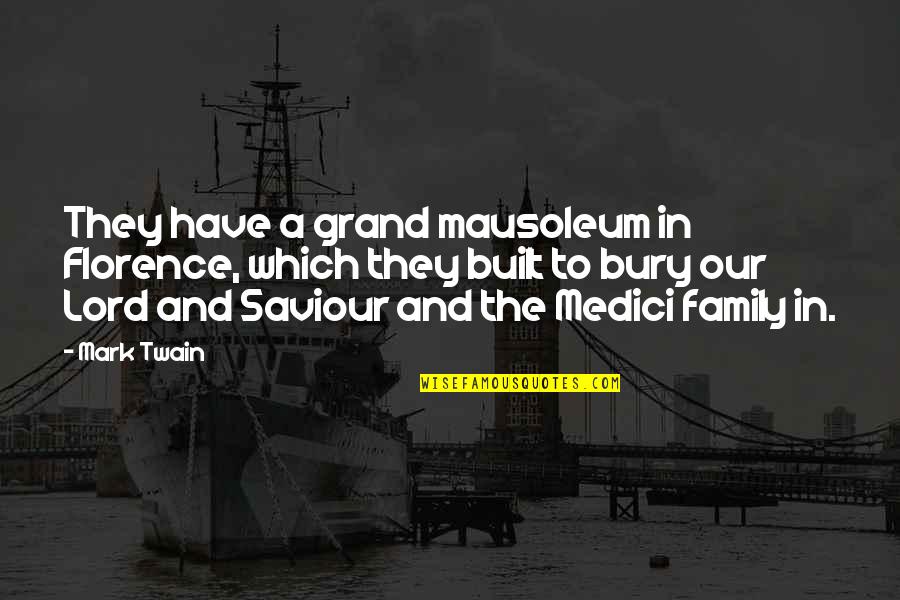 Bury'd Quotes By Mark Twain: They have a grand mausoleum in Florence, which Bury'd Quotes By Mark Twain: They have a grand mausoleum in Florence, which
