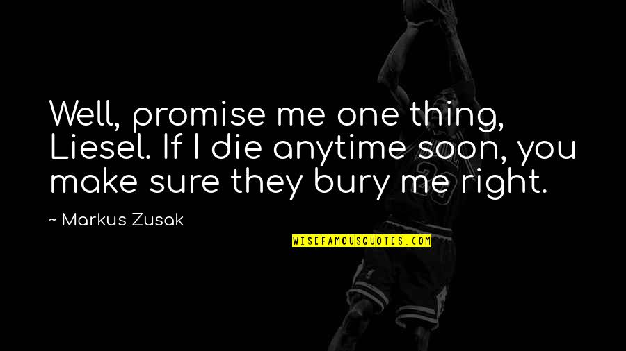 Bury'd Quotes By Markus Zusak: Well, promise me one thing, Liesel. If I