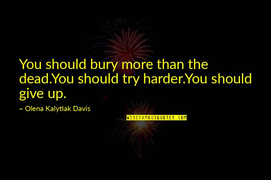 Bury'd Quotes By Olena Kalytiak Davis: You should bury more than the dead.You should