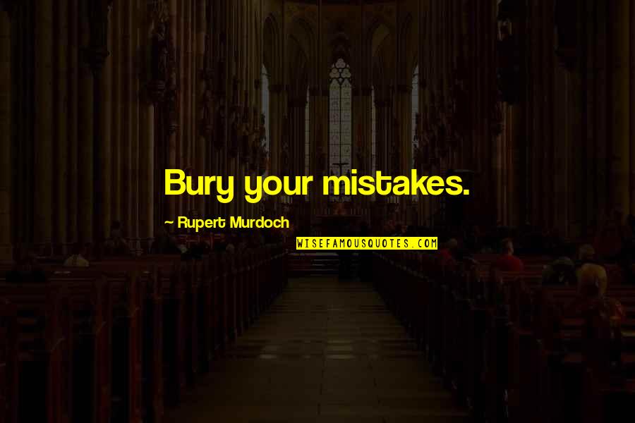 Bury'd Quotes By Rupert Murdoch: Bury your mistakes.