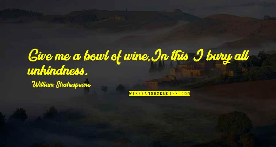 Bury'd Quotes By William Shakespeare: Give me a bowl of wine,In this I