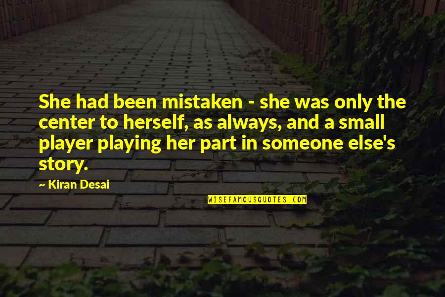 Burydah Quotes By Kiran Desai: She had been mistaken - she was only Burydah Quotes By Kiran Desai: She had been mistaken - she was only