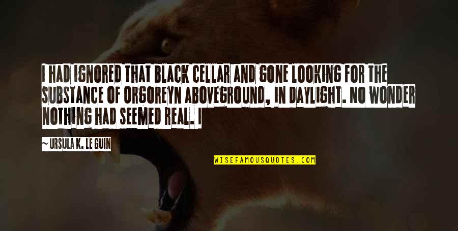 Burydah Quotes By Ursula K. Le Guin: I had ignored that black cellar and gone Burydah Quotes By Ursula K. Le Guin: I had ignored that black cellar and gone