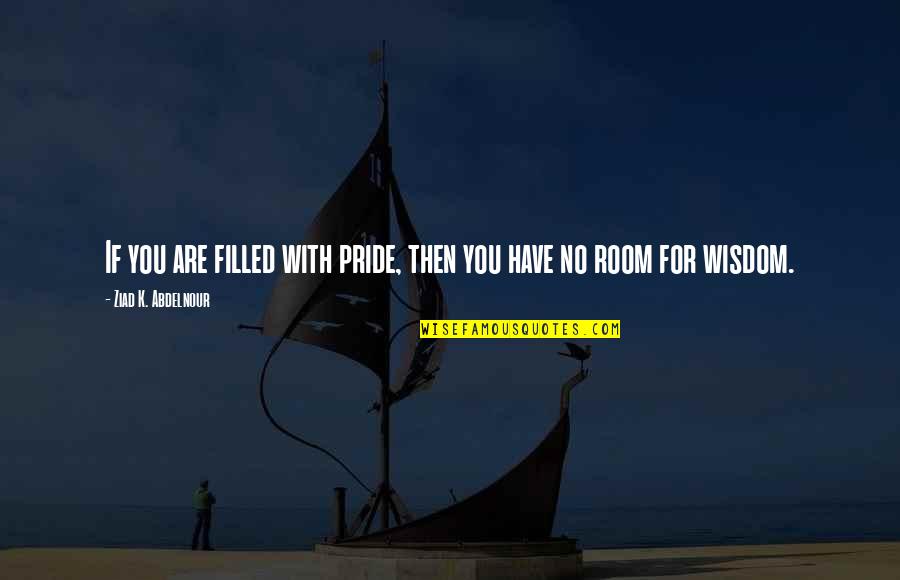 Buryed Quotes By Ziad K. Abdelnour: If you are filled with pride, then you Buryed Quotes By Ziad K. Abdelnour: If you are filled with pride, then you