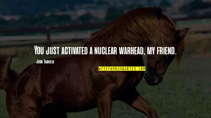 Burying A Loved One Quotes By John Travolta: You just activated a nuclear warhead, my friend. Burying A Loved One Quotes By John Travolta: You just activated a nuclear warhead, my friend.