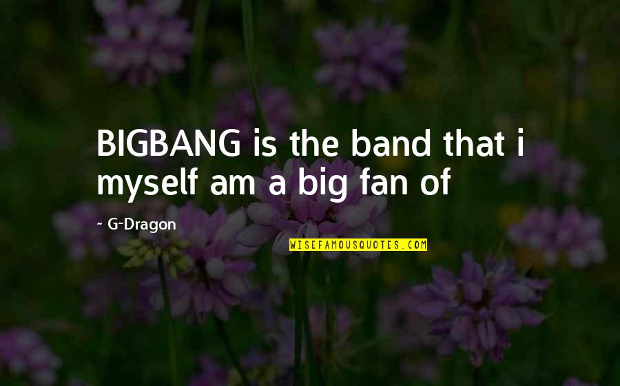 Burying Emotions Quotes By G-Dragon: BIGBANG is the band that i myself am