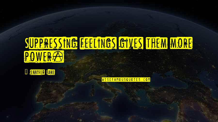 Burying Feelings Quotes By Jennifer Lane: Suppressing feelings gives them more power. Burying Feelings Quotes By Jennifer Lane: Suppressing feelings gives them more power.