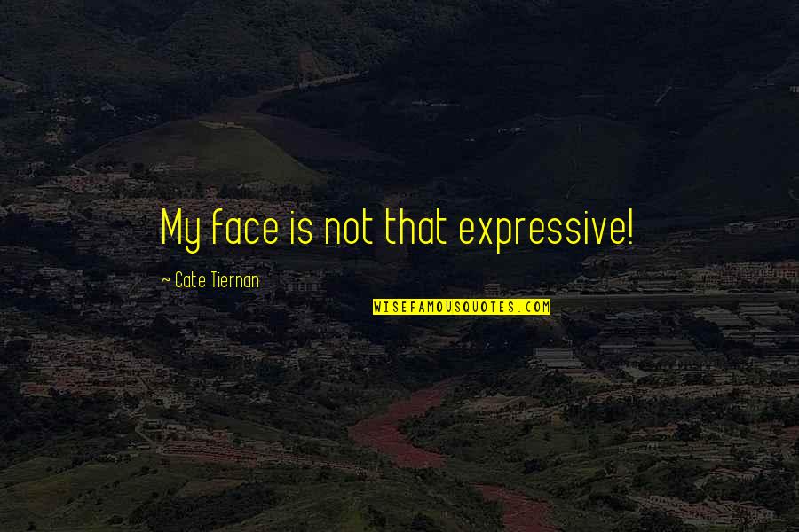 Burying Pain Quotes By Cate Tiernan: My face is not that expressive!