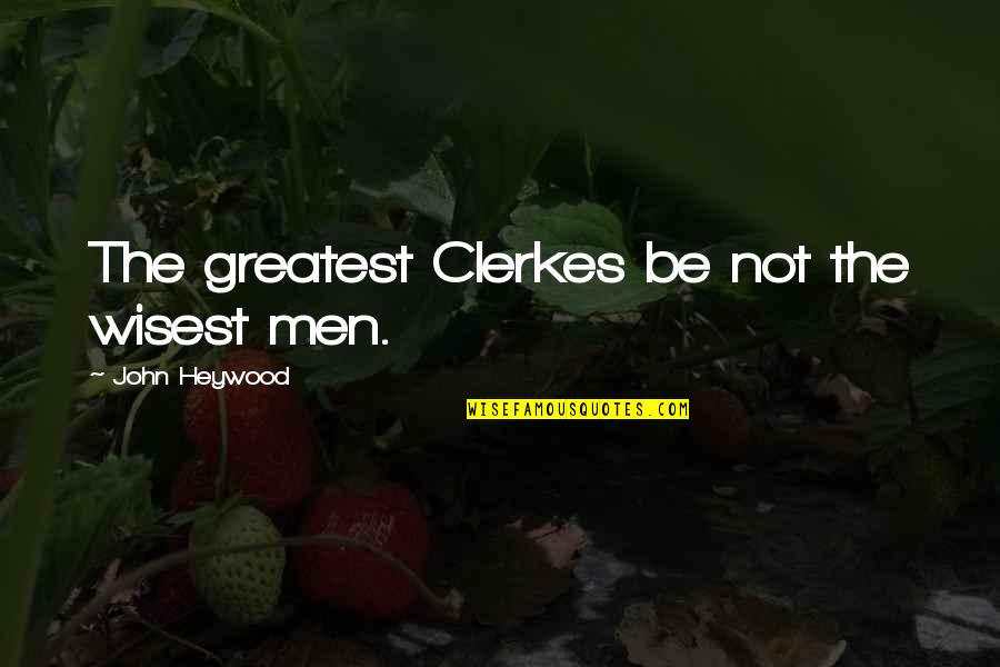 Burying Pain Quotes By John Heywood: The greatest Clerkes be not the wisest men.