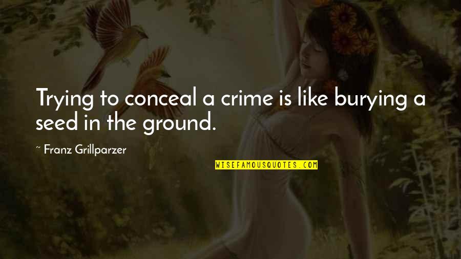 Burying Quotes By Franz Grillparzer: Trying to conceal a crime is like burying