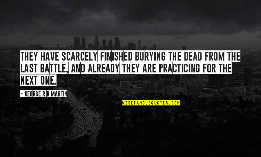 Burying Quotes By George R R Martin: They have scarcely finished burying the dead from