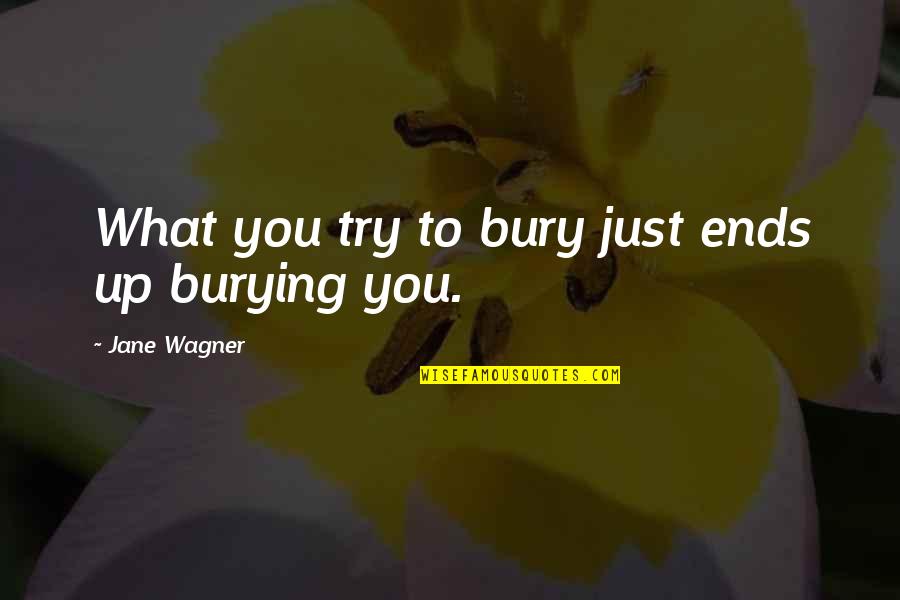 Burying Quotes By Jane Wagner: What you try to bury just ends up