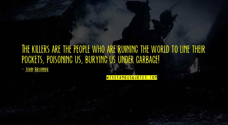 Burying Quotes By John Brunner: The killers are the people who are ruining