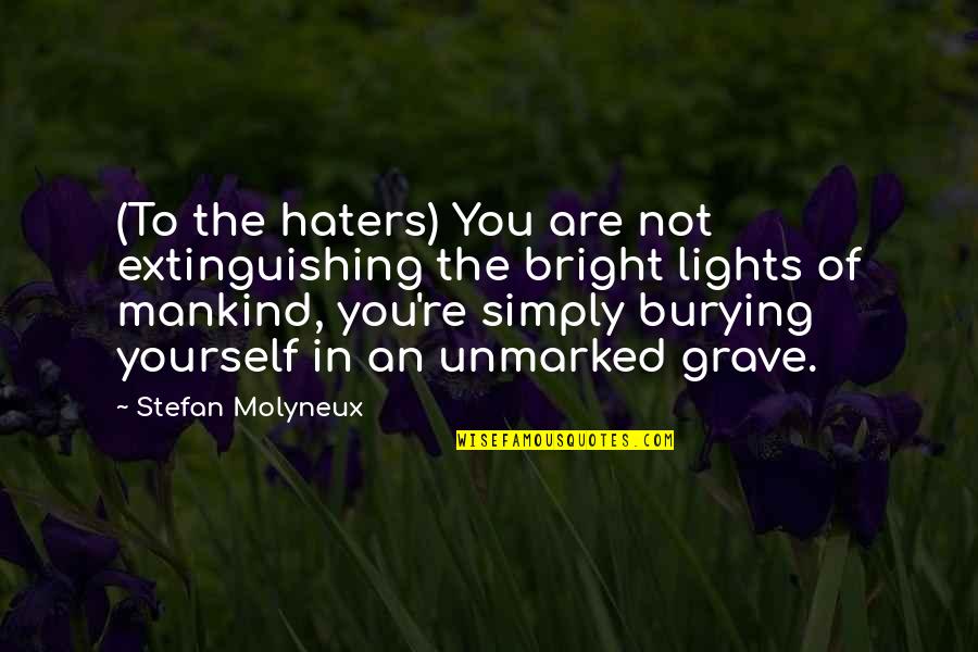 Burying Quotes By Stefan Molyneux: (To the haters) You are not extinguishing the