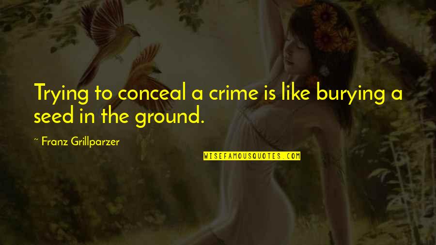 Burying The Ex Quotes By Franz Grillparzer: Trying to conceal a crime is like burying