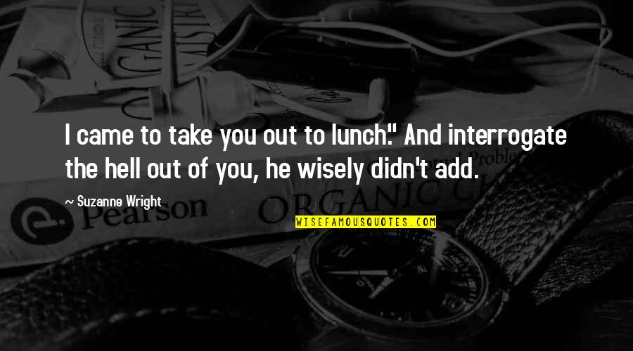 Burying Your Head In The Sand Quotes By Suzanne Wright: I came to take you out to lunch."