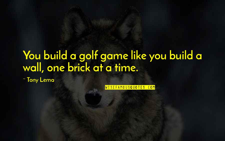 Burying Your Head In The Sand Quotes By Tony Lema: You build a golf game like you build