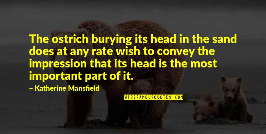 Burying Your Head Quotes By Katherine Mansfield: The ostrich burying its head in the sand