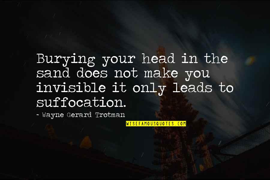 Burying Your Head Quotes By Wayne Gerard Trotman: Burying your head in the sand does not