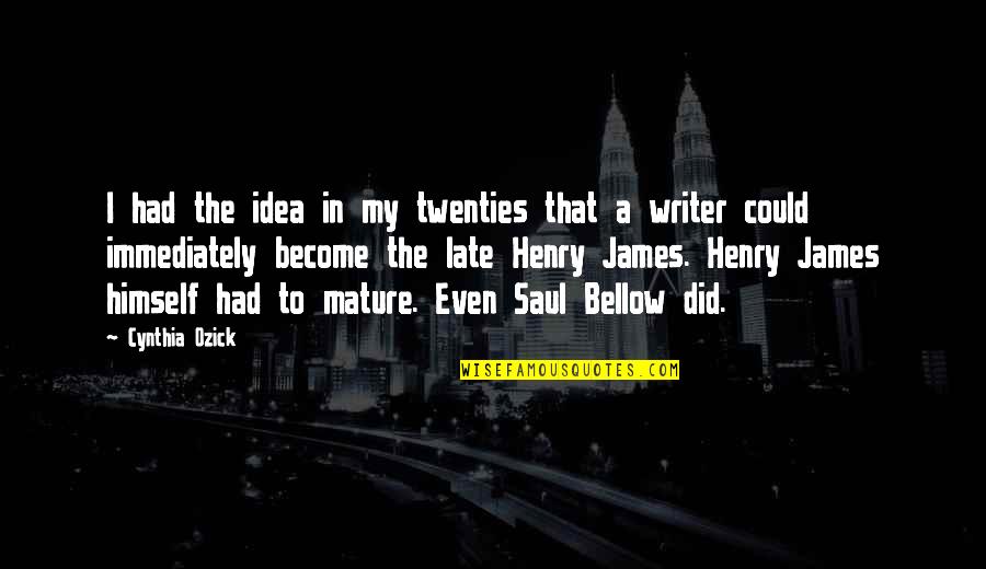 Burzycki Grays Quotes By Cynthia Ozick: I had the idea in my twenties that Burzycki Grays Quotes By Cynthia Ozick: I had the idea in my twenties that