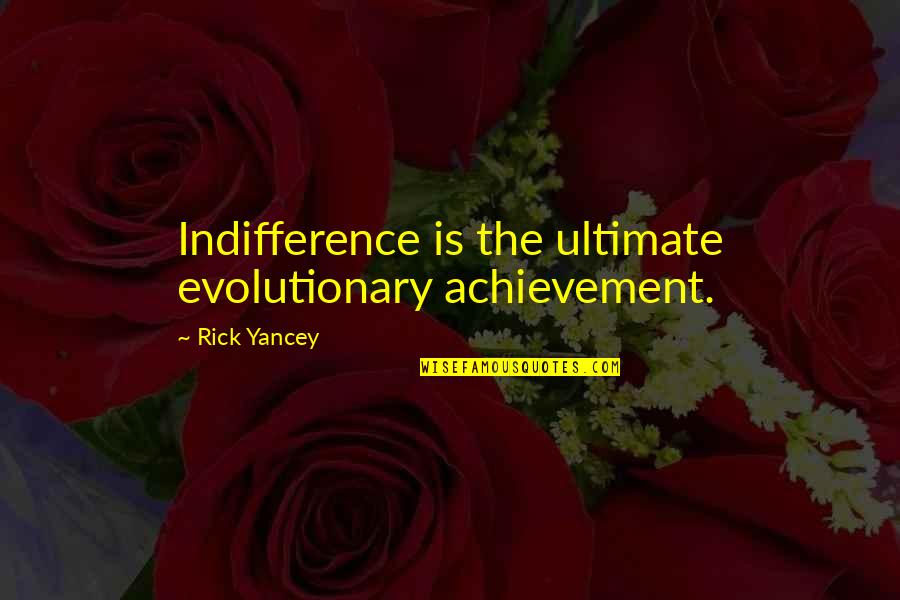 Burzynska Magdalena Quotes By Rick Yancey: Indifference is the ultimate evolutionary achievement.