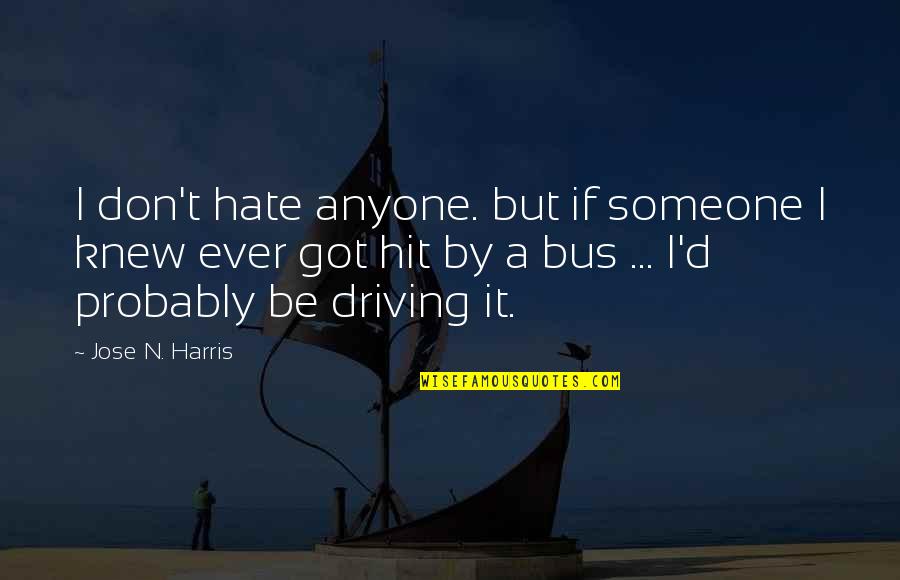 Bus Driving Quotes By Jose N. Harris: I don't hate anyone. but if someone I