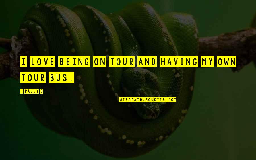 Bus Love Quotes By Pauly D: I love being on tour and having my
