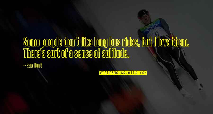 Bus Love Quotes By Sam Hunt: Some people don't like long bus rides, but Bus Love Quotes By Sam Hunt: Some people don't like long bus rides, but