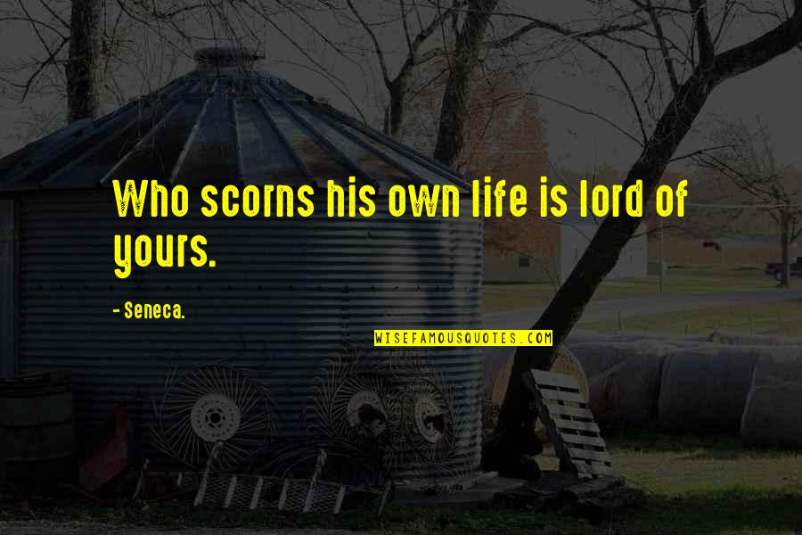 Bus Stop Love Quotes By Seneca.: Who scorns his own life is lord of