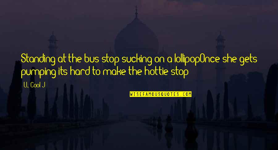 Bus Stops Quotes By LL Cool J: Standing at the bus stop sucking on a