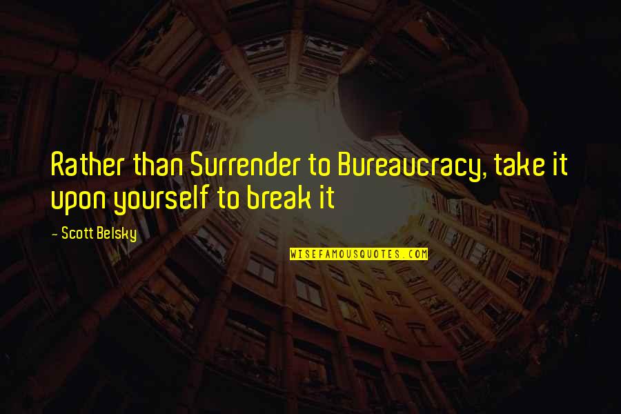 Bus Stops Quotes By Scott Belsky: Rather than Surrender to Bureaucracy, take it upon