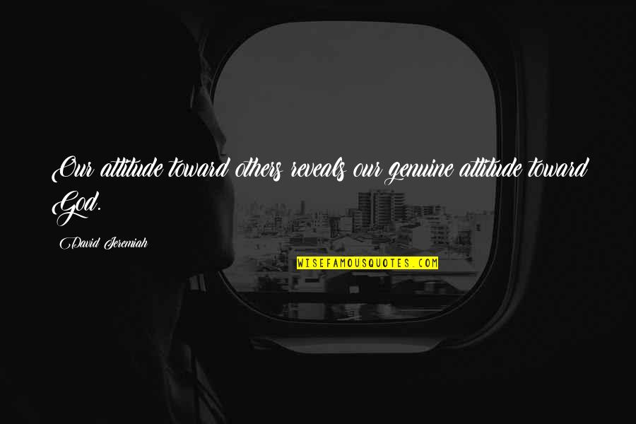 Bus Tours Quotes By David Jeremiah: Our attitude toward others reveals our genuine attitude