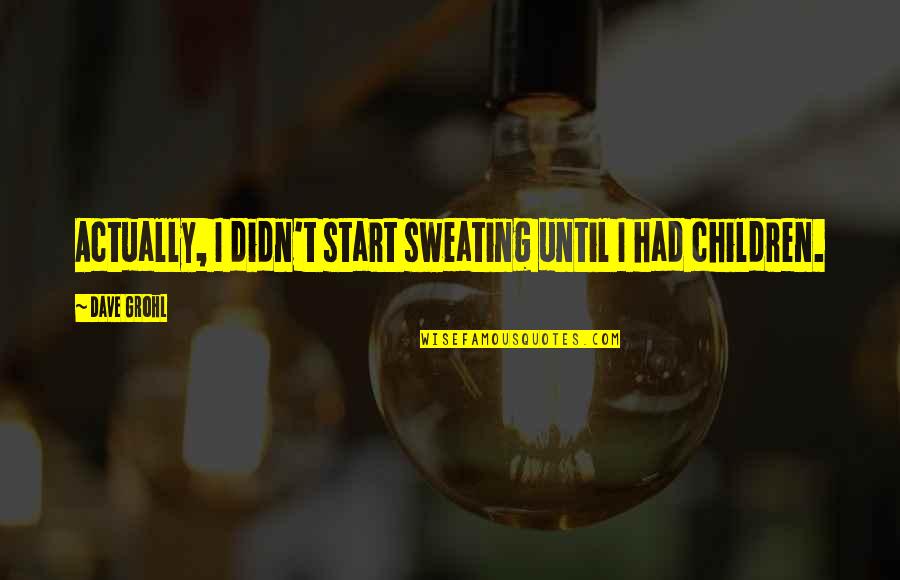 Busacca Deposits Quotes By Dave Grohl: Actually, I didn't start sweating until I had