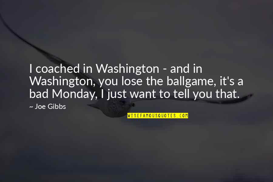 Busalla Quotes By Joe Gibbs: I coached in Washington - and in Washington, Busalla Quotes By Joe Gibbs: I coached in Washington - and in Washington,