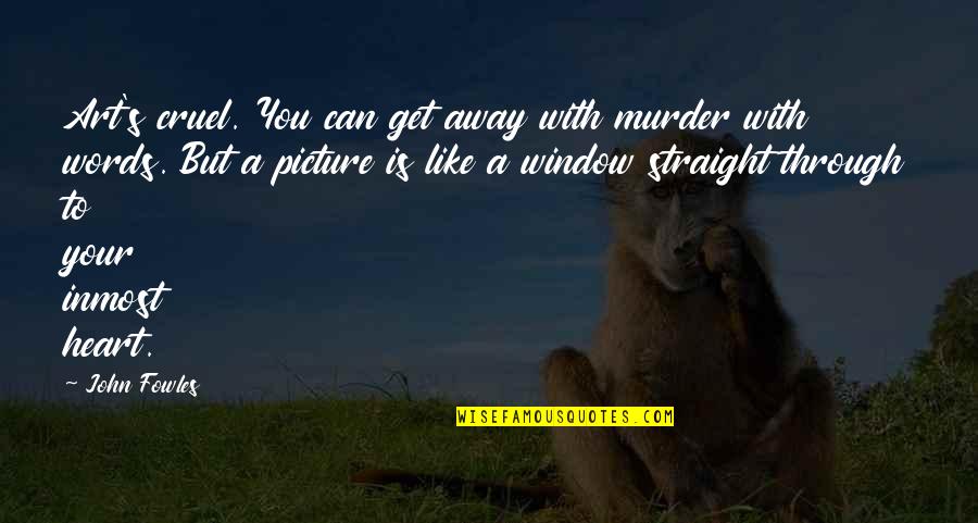 Busam Quotes By John Fowles: Art's cruel. You can get away with murder Busam Quotes By John Fowles: Art's cruel. You can get away with murder