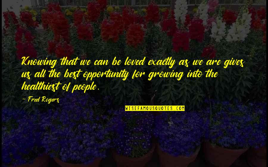 Busava Quotes By Fred Rogers: Knowing that we can be loved exactly as Busava Quotes By Fred Rogers: Knowing that we can be loved exactly as