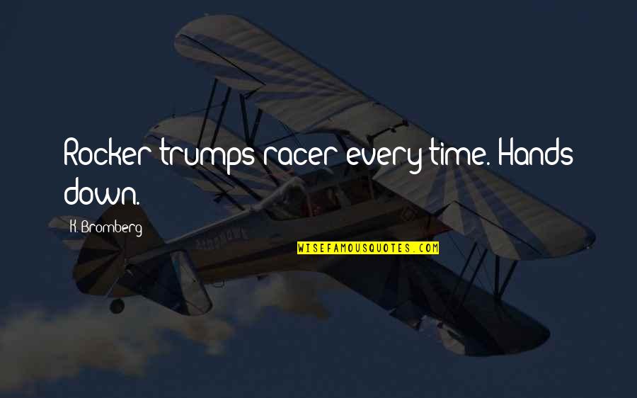 Busboy Job Quotes By K. Bromberg: Rocker trumps racer every time. Hands down.